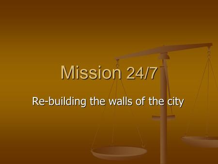 Mission 24/7 Re-building the walls of the city. Objectives 1000 Churches praying 24/7 1000 Churches praying 24/7 12 Night & Day Prayer Watches 12 Night.