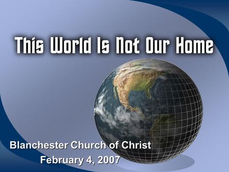 Blanchester Church of Christ February 4, 2007. Phil.3:20,21– “20 For our citizenship is in heaven; whence also we wait for a Saviour, the Lord Jesus Christ: