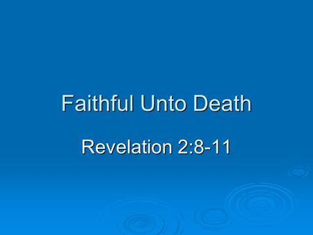 Faithful Unto Death Revelation 2:8-11.