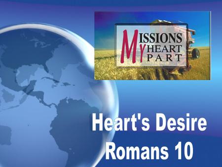 Romans 10:1 Brethren, my heart’s desire and prayer to God for Israel is, that they might be saved. Heart ’ s Desire.
