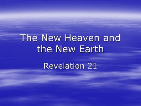 The New Heaven and the New Earth Revelation 21. Opening Question  What is your view of heaven? –What is heaven? –A physical place or a state of mind?