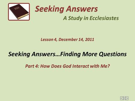 Seeking Answers…Finding More Questions Part 4: How Does God Interact with Me? Seeking Answers A Study in Ecclesiastes Lesson 4, December 14, 2011.