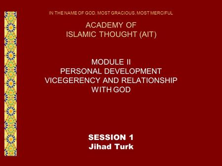 IN THE NAME OF GOD, MOST GRACIOUS, MOST MERCIFUL ACADEMY OF ISLAMIC THOUGHT (AIT) MODULE II PERSONAL DEVELOPMENT VICEGERENCY AND RELATIONSHIP WITH GOD.