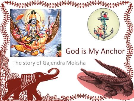 God is My Anchor The story of Gajendra Moksha. Contact us for more details about VCC, Sammamish Women’s programs Facebook.com/Sakhisanga