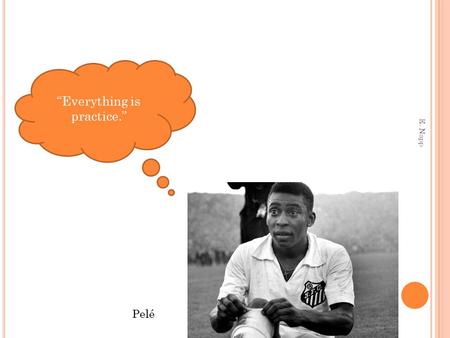 Pelé “Everything is practice.” E. Napp. TO P RACTICE I S T O P REPARE The World History AP examination consists of 70 multiple-choice questions and three.