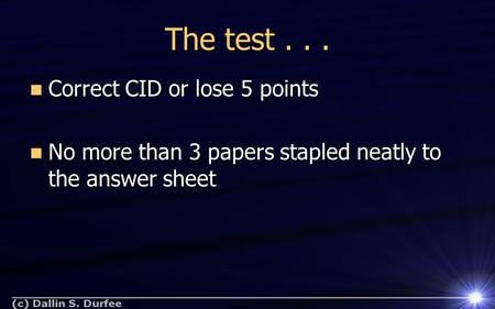 The test... Correct CID or lose 5 points Correct CID or lose 5 points No more than 3 papers stapled neatly to the answer sheet No more than 3 papers stapled.