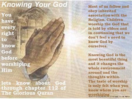 Knowing Your God You have every right to know God before worshiping Him Most of us follow and obey inherited association with the Religion. Children worship.