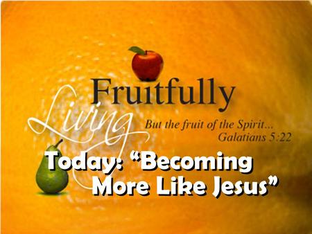 Today: “Becoming More Like Jesus”. PAUL’S PASSION Colossians 1:28 Him we proclaim, warning everyone and teaching everyone with all wisdom, that we may.