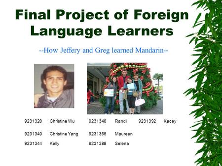 Final Project of Foreign Language Learners --How Jeffery and Greg learned Mandarin-- 9231320Christine Wu9231346Randi9231392Kacey 9231340Christine Yang9231366Maureen.