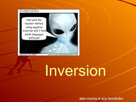 Inversion alan murray & ana fernández. Introduction The normal word order for English sentences is : Subject+verb Example : ‘She is laughing.’ We cannot.