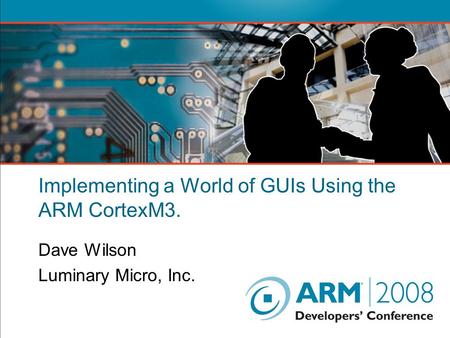 Implementing a World of GUIs Using the ARM CortexM3. Dave Wilson Luminary Micro, Inc.
