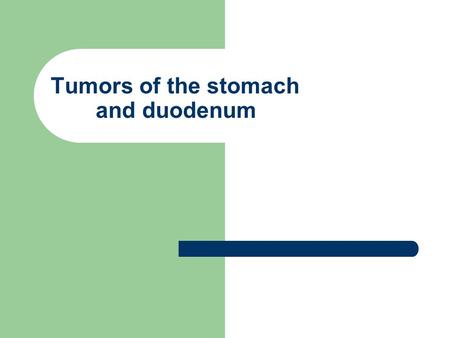 Tumors of the stomach and duodenum