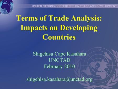 Terms of Trade Analysis: Impacts on Developing Countries Shigehisa Cape Kasahara UNCTAD February 2010