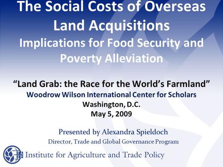 The Social Costs of Overseas Land Acquisitions Implications for Food Security and Poverty Alleviation “Land Grab: the Race for the World’s Farmland” Woodrow.