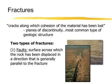 Fractures “cracks along which cohesion of the material has been lost” - planes of discontinuity…most common type of geologic structure Two types of fractures: