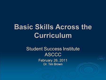 Basic Skills Across the Curriculum Student Success Institute ASCCC February 26, 2011 Dr. Tim Brown.