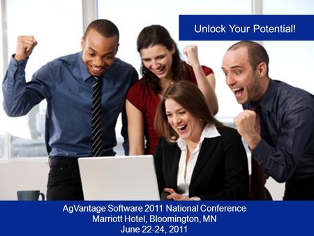 AgVantage Software 2011 National Conference Marriott Hotel, Bloomington, MN June 22-24, 2011 Unlock Your Potential!