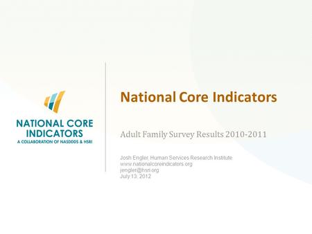 National Core Indicators Adult Family Survey Results 2010-2011 Josh Engler, Human Services Research Institute