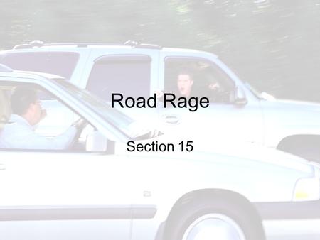 Road Rage Section 15. What is Road Rage?  Road rage (also road violence) is the informal name for deliberately dangerous and/or violent behavior under.