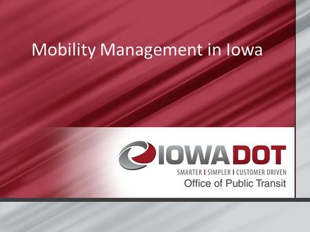Mobility Management in Iowa. Introductions Jeremy Johnson-Miller Iowa DOT – Office of Public Transit Transit Programs Administrator Statewide Mobility.