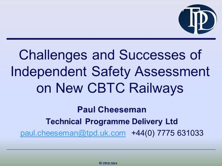Challenges and Successes of Independent Safety Assessment on New CBTC Railways Paul Cheeseman Technical Programme Delivery Ltd