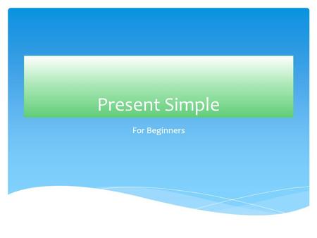 Present Simple For Beginners Use of Present Simple  To talk about permanent states/ facts/ general truths  To talk about habits  For timetables (school,