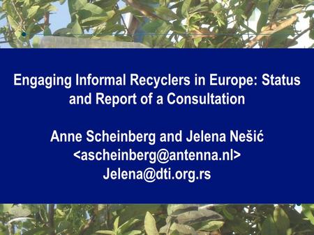 Engaging Informal Recyclers in Europe: Status and Report of a Consultation Anne Scheinberg and Jelena Nešić 1.