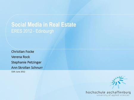Social Media in Real Estate ERES 2012 - Edinburgh Christian Focke Verena Rock Stephanie Petzinger Ann Skrollan Schnurr 15th June 2012.