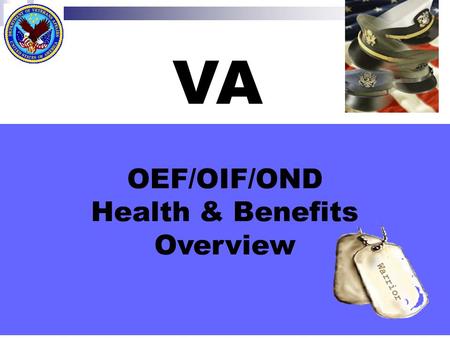 OEF/OIF/OND Health & Benefits Overview VA. Department of Veterans Affairs (VA)