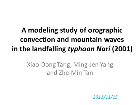 A modeling study of orographic convection and mountain waves in the landfalling typhoon Nari (2001) Xiao-Dong Tang, Ming-Jen Yang and Zhe-Min Tan 2011/11/15.