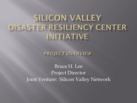 Bruce H. Lee Project Director Joint Venture: Silicon Valley Network.