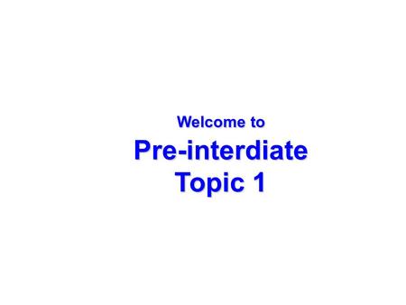 Welcome to Pre-interdiate Topic 1. Expressing frequency of actions.