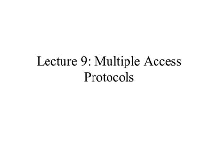 Lecture 9: Multiple Access Protocols