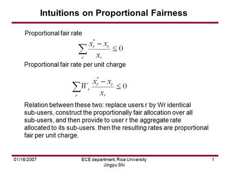 01/16/2007ECE department, Rice University Jingpu Shi 1 Intuitions on Proportional Fairness Proportional fair rate per unit charge Proportional fair rate.