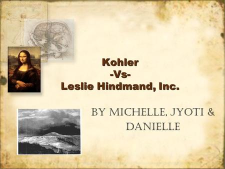 Kohler -Vs- Leslie Hindmand, Inc. By Michelle, Jyoti & Danielle By Michelle, Jyoti & Danielle.