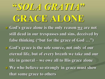 God’s grace alone is the only reason we are not still dead in our trespasses and sins, deceived by false thinking (“but for the grace of God …”) God’s.
