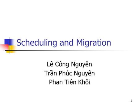 1 Scheduling and Migration Lê Công Nguyên Trần Phúc Nguyên Phan Tiên Khôi.