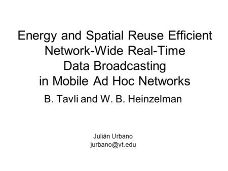 Energy and Spatial Reuse Efficient Network-Wide Real-Time Data Broadcasting in Mobile Ad Hoc Networks B. Tavli and W. B. Heinzelman Julián Urbano