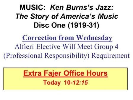 MUSIC: Ken Burns’s Jazz: The Story of America’s Music Disc One (1919-31) Correction from Wednesday Alfieri Elective Will Meet Group 4 (Professional Responsibility)