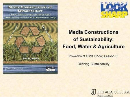 Media Constructions of Sustainability: Food, Water & Agriculture PowerPoint Slide Show, Lesson 3: Defining Sustainability.