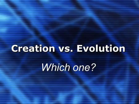 Creation vs. Evolution Which one?.