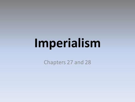 Imperialism Chapters 27 and 28.