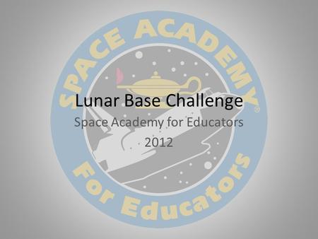 Lunar Base Challenge Space Academy for Educators 2012.