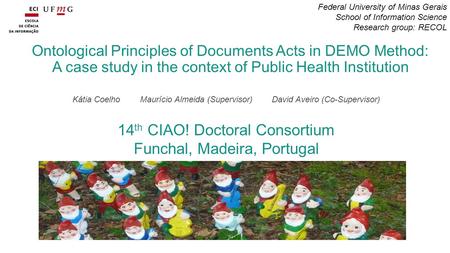 14 th CIAO! Doctoral Consortium Funchal, Madeira, Portugal Ontological Principles of Documents Acts in DEMO Method: A case study in the context of Public.