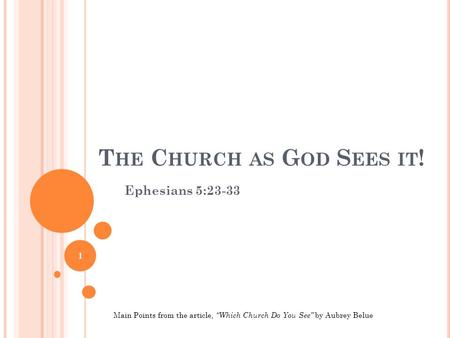 T HE C HURCH AS G OD S EES IT ! Ephesians 5:23-33 1 Main Points from the article, “Which Church Do You See” by Aubrey Belue.