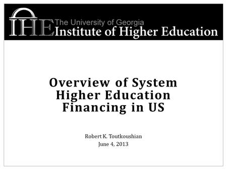 Overview of System Higher Education Financing in US Robert K. Toutkoushian June 4, 2013.
