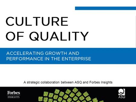 A strategic collaboration between ASQ and Forbes Insights ACCELERATING GROWTH AND PERFORMANCE IN THE ENTERPRISE.