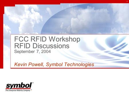 1 FCC RFID Workshop RFID Discussions September 7, 2004 Kevin Powell, Symbol Technologies.