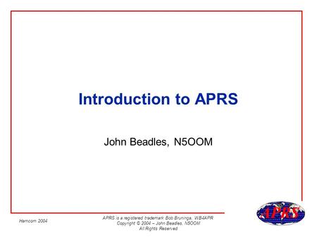 Introduction to APRS John Beadles, N5OOM Hamcom 2004.
