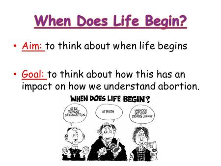 When Does Life Begin? Aim: to think about when life begins